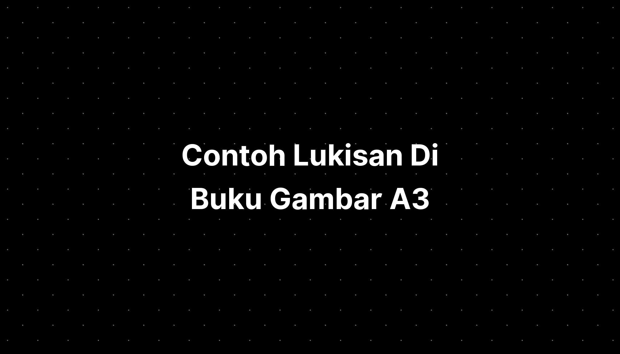 Contoh Lukisan Di Buku Gambar A3 Imagesee